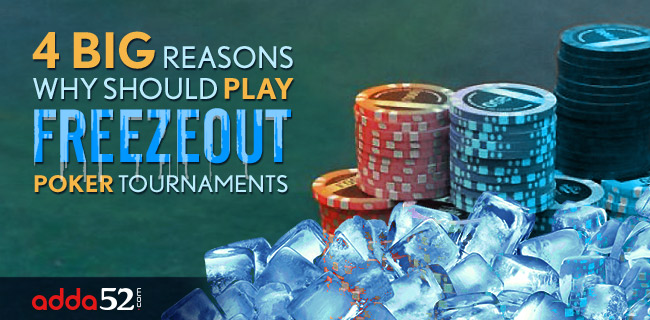 4 Big Reasons Why Should Play Freezeout Poker Tournaments