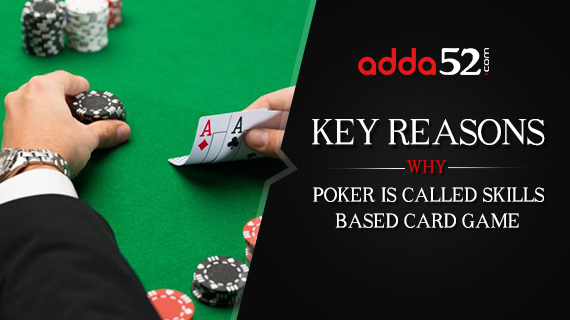 Key Reasons Why Poker is called Skills-Based Card Game