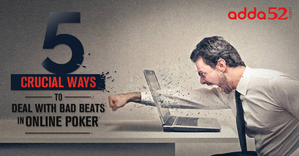 5 Crucial Ways to Deal with Bad Beats in Online Poker