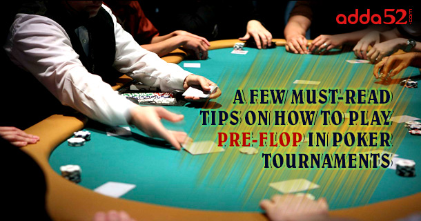 A Few Must-Read Tips on How to Play Pre-Flop in Poker Tournaments