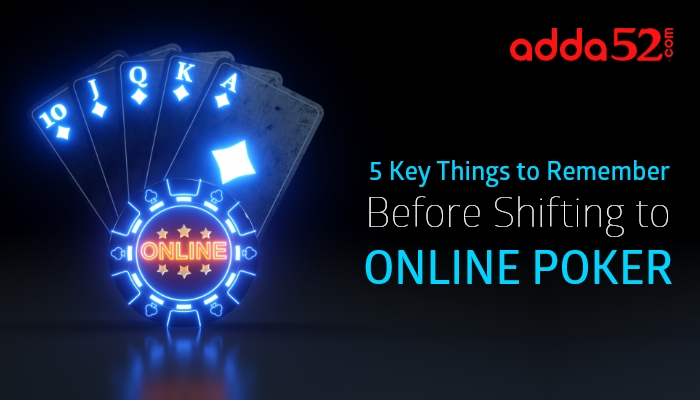 5 Key Things to Remember before Shifting to Online Poker