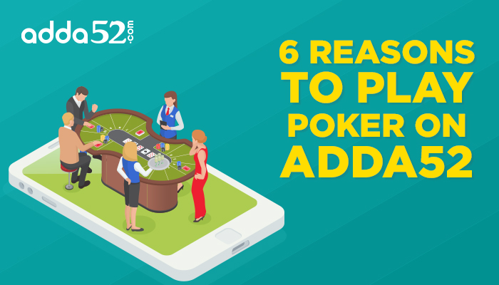 6 Reasons to Play Poker on Adda52
