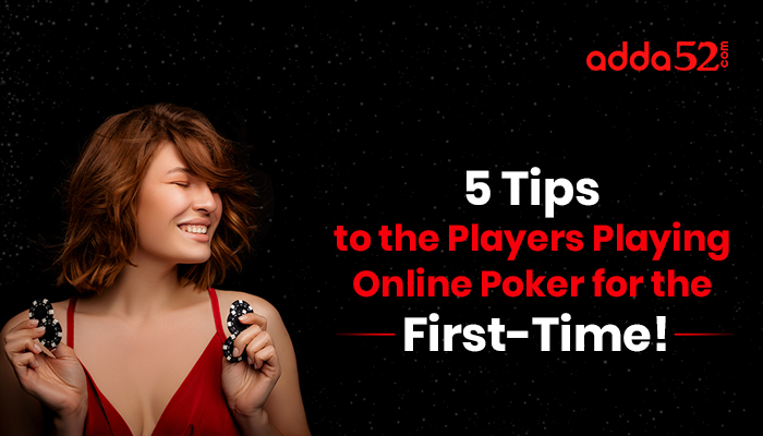 5 Tips to the Players Playing Online Poker for the First-Time!