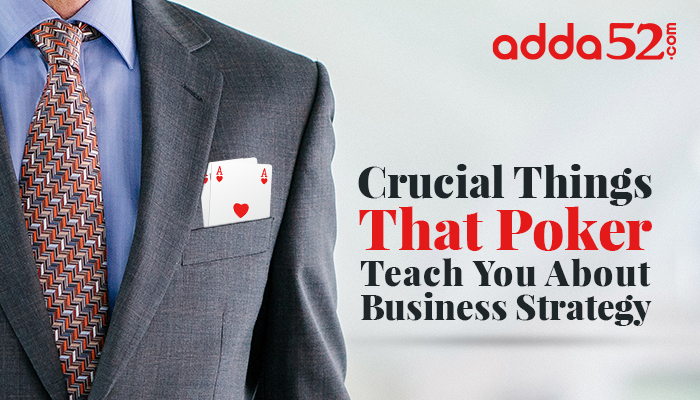 Crucial Things That Poker Teach You About Business Strategy