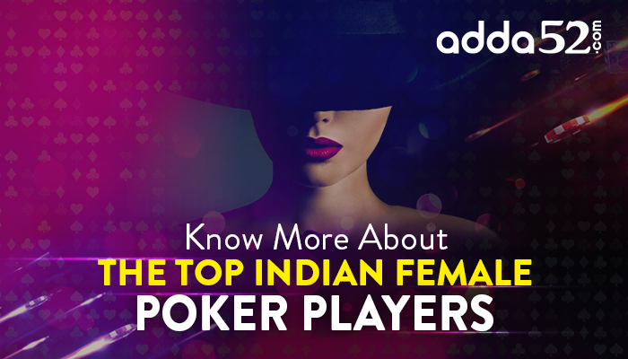 Know More About The Top Indian Female Poker Players