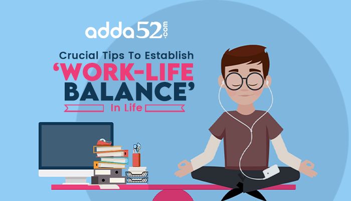 Crucial Tips To Establish ‘Work-Life Balance’ In Life