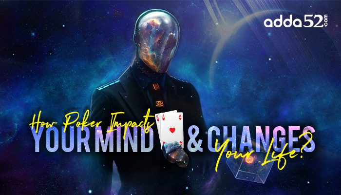 How Poker Impacts Your Mind & Changes Your Life?