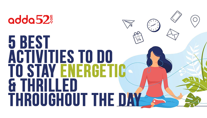 5 Best Activities to Do to Stay Energetic and Thrilled Throughout the Day