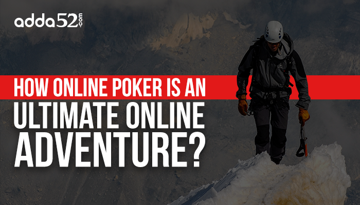 How Online Poker Is An Ultimate Online Adventure