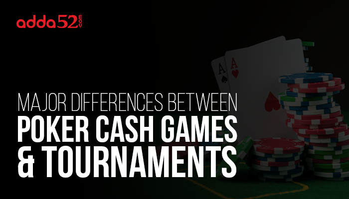 Major Differences Between Poker Cash Games & Tournaments