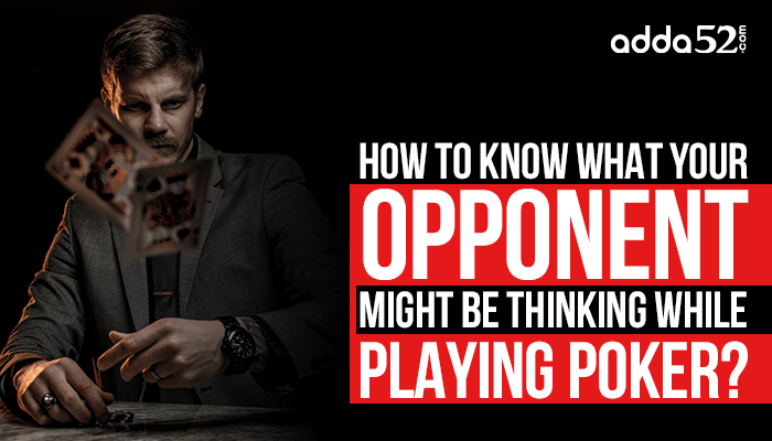 How to Know What Your Opponent Might be Thinking While Playing Poker