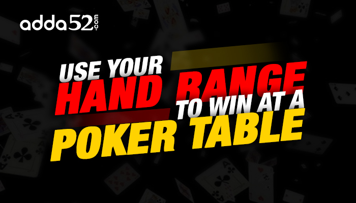 Use Your Hand Range To Win At A Poker Table